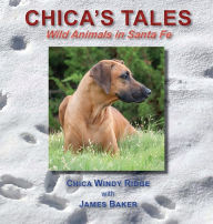 Title: Chica's Tales: Wild Animals in Santa Fe, Author: James Baker