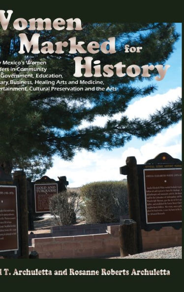 Women Marked for History: New Mexico's Leaders Community and Government, Education, Military, Business, Healing Arts Medicine, Entertainment, Cultural Preservation the