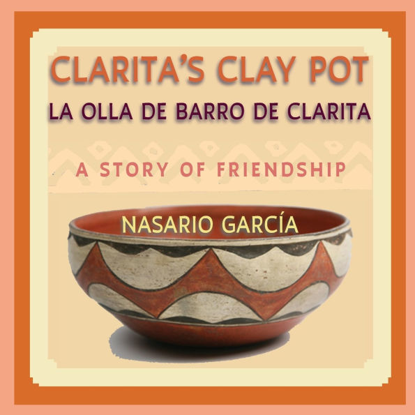 Clarita's Clay Pot, La olla de barro de Clarita: A Bilingual Story of Friendship, English and Spanish
