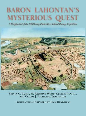 Baron Lahontan's Mysterious Quest: A Reappraisal of the 1688 Long/Platte River Inland Passage Expedition