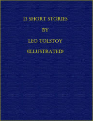 Title: 13 Short Stories by Tolstoy (Illustrated), Author: Leo Tolstoy