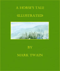 Title: A Horse's Tale (Illustrated), Author: Mark Twain