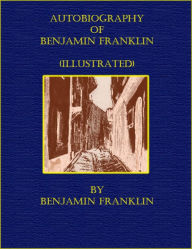 Title: Autobiography of Benjamin Franklin (Illustrated), Author: Benjamin Franklin