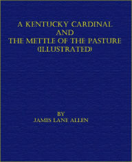 Title: A Kentucky Cardinal and The Mettle of the Pasture (Illustrated), Author: James Lane Allen