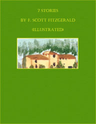 Title: 7 Stories by F. Scott Fitzgerald (Illustrated), Author: F. Scott Fitzgerald