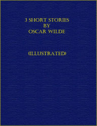 Title: 3 Short Stories by Oscar Wilde (Illustrated), Author: Oscar Wilde