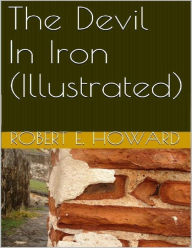 Title: The Devil In Iron (Illustrated), Author: Robert E. Howard