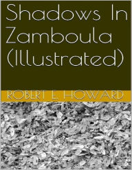 Title: Shadows In Zamboula (Illustrated), Author: Robert E. Howard