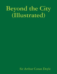 Title: Beyond the City (Illustrated), Author: Arthur Conan Doyle