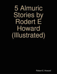 Title: 5 Almuric Stories by Rodert E Howard (Illustrated), Author: Robert E. Howard