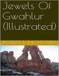 Title: Jewels of Gwahlur (Illustrated), Author: Robert E. Howard