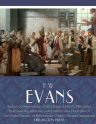 Title: Shakers : Compendium of the Origin, History, Principles, Rules and Regulations, Author: F.W. Evans