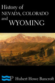 Title: History of Nevada, Colorado, and Wyoming, Author: Hubert Howe Bancroft