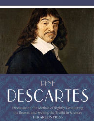 Title: Discourse on the Method of Rightly Conducting the Reason, and Seeking Truth in the Sciences, Author: Rene Descartes