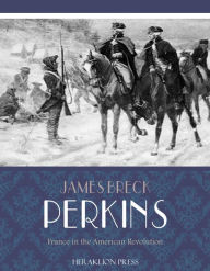 Title: France in the American Revolution, Author: James Breck Perkins