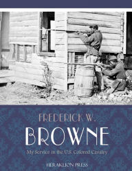 Title: My Service in the U.S. Colored Cavalry, Author: Frederick W. Browne