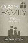 Gospel Family: Cultivating Family Discipleship, Family Worship, & Family Missions