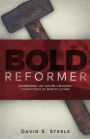 Bold Reformer: Celebrating the Gospel-Centered Convictions of Martin Luther
