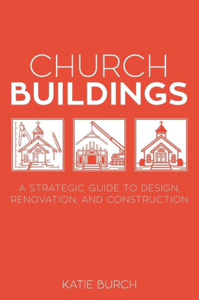 Church Buildings: A Strategic Guide to Design, Renovation, and Construction