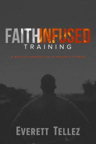 Mobile ebook jar free download Faith-Infused Training: A Biblical Perspective of Health and Fitness by Everett Tellez (English Edition) 9781632962348 PDB CHM