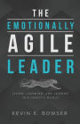 The Emotionally Agile Leader: Living, Learning, and Leading in a Chaotic World