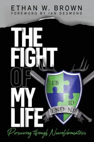 Title: The Fight of My Life: Persevering through Neurofibromatosis, Author: Ethan W. Brown