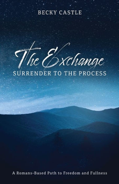 The Exchange: Surrender to the Process: A Romans-Based Path to Freedom and Fullness