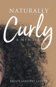 Title: Naturally Curly: A Memoir, Author: Kristi Sanders Lasher