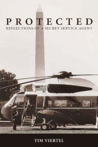 Title: PROTECTED: Reflections of a Secret Service Agent, Author: Tim Viertel
