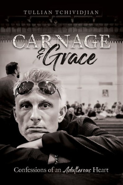 Carnage & Grace: Confessions of an Adulterous Heart