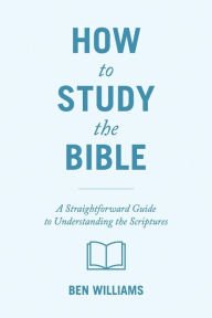 Download ebook file txt How to Study the Bible: A Straightforward Guide to Understanding the Scriptures 9781632966490 (English literature) by Ben Williams iBook ePub PDF