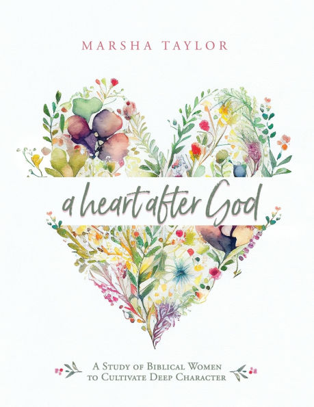 A Heart After God: Study of Biblical Women to Cultivate Deep Character