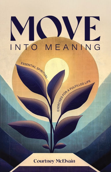 Move Into Meaning: Essential Spiritual Exercises for a Fulfilled Life
