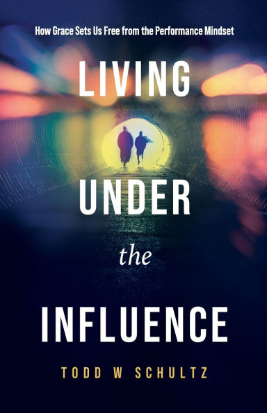 Living Under the Influence: How Grace Sets Us Free from the Performance Mindset