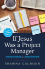 If Jesus Was a Project Manager: Faith-based Leadership in a Results-driven World