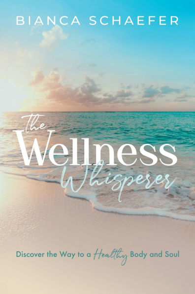 the Wellness Whisperer: Discover Way to a Healthy Body and Soul