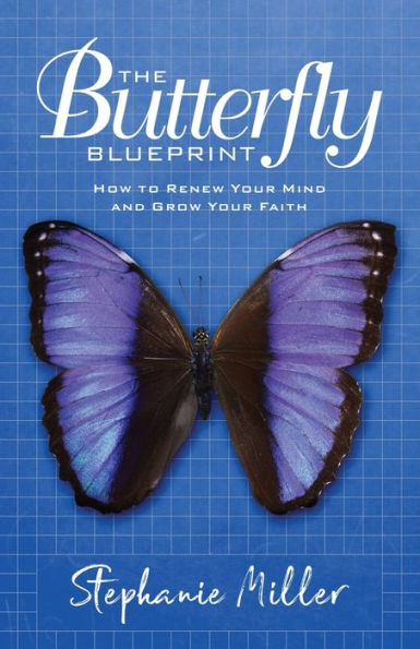 The Butterfly Blueprint: How to Renew Your Mind and Grow Your Faith