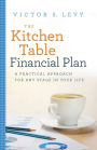 The Kitchen Table Financial Plan: A Practical Approach for Any Stage in Your Life