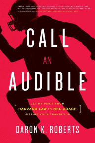 Title: Call an Audible: Let My Pivot from Harvard Law to NFL Coach Inspire Your Transition, Author: Mercy Creek