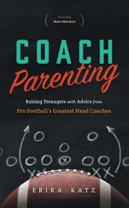 Title: Coach Parenting: Raising Teenagers with Advice from Pro Football's Greatest Head Coaches, Author: Erika Katz