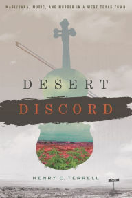 Title: Desert Discord: Marijuana, Music, and Murder in a West Texas Town, Author: Henry D. Terrell