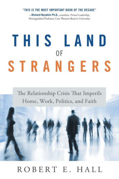 This Land of Strangers: The Relationship Crisis That Imperils Home, Work, Politics, and Faith