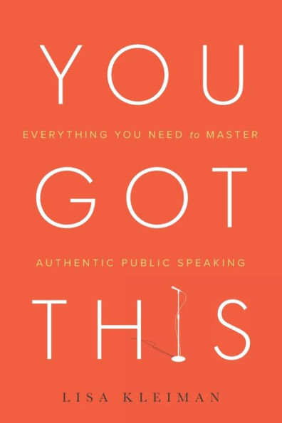 You Got This: Everything Need to Master Authentic Public Speaking