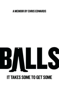 Title: Balls: It Takes Some to Get Some, Author: Chris Edwards