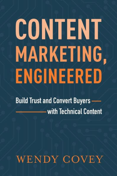 Content Marketing, Engineered: Build Trust and Convert Buyers with Technical