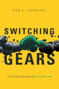 Title: Switching Gears: The Petroleum-Powered Electric Car, Author: Dan K Eberhart