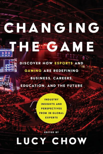 Changing the Game: Discover How Esports and Gaming are Redefining Business, Careers, Education, Future