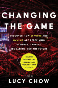 Free online audio books without downloading Changing the Game: Discover How Esports and Gaming are Redefining Business, Careers, Education, and the Future by Lucy Chow, Lucy Chow 9781632995247 PDF