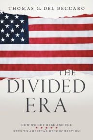 Title: The Divided Era: How We Got Here and the Keys to America's Reconciliation, Author: Thomas G del Beccaro