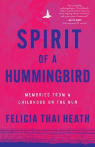 Felicia Thai Heath  SPIRIT OF A HUMMINGBIRD:MEMORIES FROM A CHILDHOOD ON THE RUN